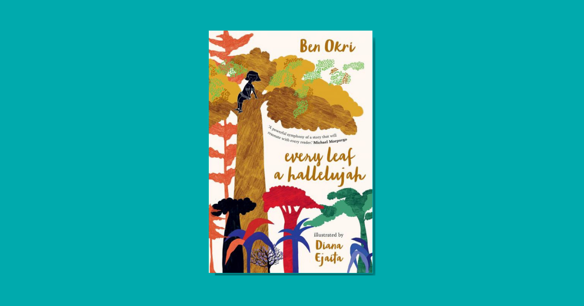 A Children’s Book About Fighting for Trees | Review of Ben Okri’s Every Leaf a Hallelujah A Children’s Book About Fighting for Trees | Review of Ben Okri’s Every Leaf a Hallelujah